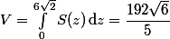 V=\int_0^{6\sqrt{2}}S(z)\,\text{d}z=\dfrac{192\sqrt{6}}{5}